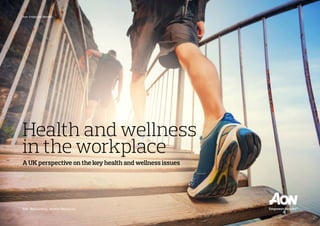 Health and wellness
in the workplace
A UK perspective on the key health and wellness issues
Risk. Reinsurance. Human Resources.
Aon Employee Benefits
 