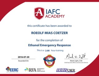 Mark Light, CAE
Chief Executive Officer and Executive Director
Awarded On
this certificate has been awarded to
for the completion of
This is a hour training
ROEOLF MIAS COETZER
Ethanol Emergency Response
2.00
2016-07-20
 