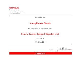 has demonstrated the requirements to be
This certifies that
on the date of
14 October 2015
General Product Support Specialist v4.0
AnoopKumar Shukla
 