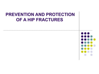 PREVENTION AND PROTECTION
OF A HIP FRACTURES
 