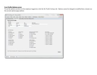 User Profile Options screen
To see the options you have (or the employee logged-in), click the My Profile Settings tab. Options cannot be changed or modified here; instead, use
the account options page (admin).
!
 