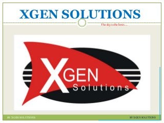 BY XGEN SOLUTIONSBY XGEN SOLUTIONS
XGEN SOLUTIONS
Theskyis the limit…..
 