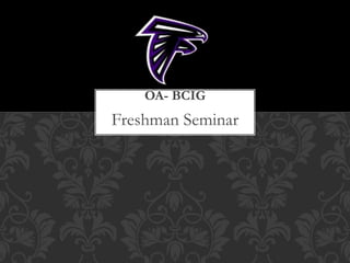 Freshman Seminar
OA- BCIG
 