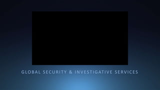 GLOBAL SECURITY & INVESTIGATIVE SERVICES
 