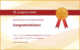 This is to certify that Balwant Singh Bisht`s performance
in Auto CAD on 07 Jan, 2014 was competent.
Score obtained: 8/10
 