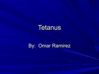 TetanusTetanus
By: Omar RamirezBy: Omar Ramirez
 