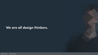@cathycracks @nunoandrew
We are all design thinkers.
 