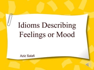 Idioms Describing
Feelings or Mood

Aziz Salafi
 