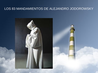 LOS 83 MANDAMIENTOS DE ALEJANDRO JODOROWSKY

 