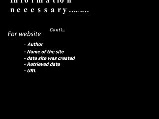 For website  -  Author  - Name of the site - date site was created - Retrieved date - URL Information necessary………   Conti… 