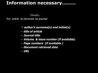 For  article  in electronic (e) journal  -  author's surname(s) and initial(s) title of article  Journal title  Volume  & issue number (if available)  Page numbers  (if available )  Document retrieved date  URL Source: http://flickr.com Information necessary………   Conti… 