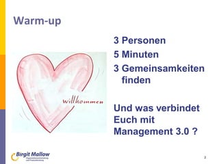 Warm-up
3 Personen
5 Minuten
3 Gemeinsamkeiten
finden
Und was verbindet
Euch mit
Management 3.0 ?
2
 