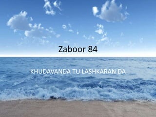 Zaboor 84
KHUDAVANDA TU LASHKARAN DA
 