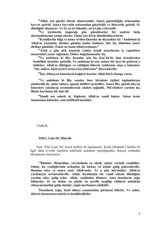 54
Allah, sizi güçsüz olarak oluşturandır. Sonra güçsüzlüğün arkasından
kuvvet getirdi. Sonra kuvvetin arkasından güçsüzlük ve ihtiyarlık getirdi. O,
dilediğini oluşturur. Ve O, en iyi bilendir, en iyi güç yetirendir.
55
Ve kıyâmetin kopacağı gün günahkarlar bir saatten fazla
durmadıklarına yemin ederler. Onlar işte böyle döndürülüyorlardı.
56
Kendilerine bilgi ve iman verilen kimseler de diyecekler ki: “Andolsun ki
Allah'ın yazısında, dirilme gününe kadar kaldınız. İşte bu, ölümden sonra
dirilme günüdür. Fakat siz bunu bilmiyordunuz.”
57
Artık o gün şirk koşarak yanlış; kendi zararlarına iş yapanlara
mazeretleri yarar sağlamaz. Onlar, bağışlanmazlar da.
58
Ve andolsun ki Biz, insanlar için bu Kur’ân'da tüm örneklerden
kesinlikle örnekler getirdik. Ve andolsun ki sen, onlara bir âyet de getirsen o
kâfirler; Allah'ın ilâhlığını ve rabliğini bilerek reddetmiş olan o kimseler:
“Siz, sadece, bâtıl şeyleri ortaya koyanlarsınız” diyeceklerdir.
59
İşte, bilmeyen kimselerin kalpleri üzerine Allah böyle damga vurur.
47
Ve andolsun ki Biz, senden önce birtakım elçileri toplumlarına
gönderdik de, onlar onlara, apaçık delilleri getirdiler. Sonra Biz, günah işleyen
kimseleri yakalayıp cezalandırarak adaleti sağladık. Mü’minlere yardım da,
Bizim üzerimize bir hak idi.
60
Şimdi sen sabırlı ol. Şüphesiz Allah'ın vaadi haktır. Sakın kesin
inanmamış kimseler, seni hafifleştirmesinler.
TAHLİL
1
Elif/1, Lâm/30, Mîm/40.
Sure “Elif, Lam, Ra” kesik harfleri ile başlamıştır. Kesik [Mukatta’] harfler ile
ilgili daha evvelki surelerin tahlilinde açıklama yapıldığından, detayın oralardan
okunmasını öneriyoruz.
2-6
Rûmlar/ Bizanslılar, yeryüzünün en alçak/ çukur yerinde yenildiler.
Onlar, bu yenilgilerinin ardından da birkaç yıl içinde galip geleceklerdir.
Bundan önce ve sonra emir Allah'ındır. Ve o gün mü’minler, Allah'ın
yardımıyla sevineceklerdir. Allah, Kendisinin bir vaadi olarak dilediğine
yardım eder, galip kılar. Allah, vaadinden dönmez. Ama insanların çoğu
bilmezler. O, en üstün, en güçlü, en şerefli, mağlûp edilmesi mümkün
olmayan/mutlak galip olandır, engin merhamet sahibidir.
7
İnsanların çoğu, basit dünya yaşamından görüneni bilirler. Ve onlar,
âhireti önemsemeyenlerin ta kendileridirler.
5
 