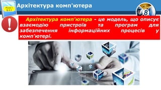 8
Архітектура комп'ютераРозділ 1
§ 2.1
Архітектура комп'ютера - це модель, що описує
взаємодію пристроїв та програм для
забезпечення інформаційних процесів у
комп'ютері.
 