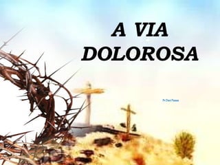 A VIA
DOLOROSA
Pr.DaviPassos
 