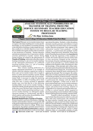 International Reseach Journal,November,2010 ISSN-0975-3486 RNI: RAJBIL 2009/300097 VOL-I *ISSUE 14
84 RESEARCH ANALYSIS AND EVALUATION
Research Paper- Education
123456789012345678901234567890121234567890123456789012345678901212345678901234567890123456789012123456789012345678901234567
123456789012345678901234567890121234567890123456789012345678901212345678901234567890123456789012123456789012345678901234567
123456789012345678901234567890121234567890123456789012345678901212345678901234567890123456789012123456789012345678901234567
123456789012345678901234567890121234567890123456789012345678901212345678901234567890123456789012123456789012345678901234567
123456789012345678901234567890121234567890123456789012345678901212345678901234567890123456789012123456789012345678901234567
123456789012345678901234567890121234567890123456789012345678901212345678901234567890123456789012123456789012345678901234567
123456789012345678901234567890121234567890123456789012345678901212345678901234567890123456789012123456789012345678901234567
TheContextWhenpre-serviceteachertraineeslearn
oracquireordevelopsomethingneworsomespecific
knowledge; or solve problems on teaching-learning
ordevelopskillsofteaching ormakeuniquedecision,
they usually do so with the objective to use it when
theywouldbecomeregular teachersafterrecruitment
to new profession of teaching. Teacher-educators
andeducationalplannershaveexpectationswhether
activities performed as teacher- trainees during
teacher-training are related to the phenomenon of
TransferofTraining-whichrefertotheeffectofprior
learningortraining(i.e.pre-serviceteacher-training)
on the subsequent performance of a different
teaching-learning tasks (i.e. job of teaching
profession of a regular teacher)
Thus viewed, teaching profession of a
regular educational practitioner is an example of
transfer while the responses required are similar to
those a pre-service teacher-trainee who is taught or
learns in earlier practice-teaching sessions during
training,theyarenotexactlythesame.Everyteacher-
trainee finds it necessary to adopt the practicing
teaching-habits or skills of teaching and to learn
some new ones. A newly recruited or appointed
teacher may even find that his or her practicing
teaching habits in pre-service teacher training is
interfered withthesmoothoperationofnewteaching
in the class-room.The basic logic is that there would
be some effect of prior practicing teaching (i.e pre-
service teacher-training) on subsequent regular
classroom teaching as a professional, and that is,
which explores and increases the probability of the
possibility of transfer of training.
RationaleBehindPositiveTransferofTraining
Positivetransferisoneformoffacilitation.Although
transfer cannot produce miracles, it can greatly add
totheprofessionalrenewalofapractitionervis-à-vis
contribution of the school or college. Within many
specialized discipline-oriented practitioners
automatictransfermakesitunnecessarytoappoint
separatelyspecializedteachertoworkineverysingle
specialized discipline. Similarly, within disciplines
automatic transfer generates unworthiness to teach
everysingleitem.Incontextofpre-servicesecondary
teacher education programme, there appears to be
substantial transfer from graduate –college
experience to professional post-graduate teacher
training college/university attainment. From many
kinds of learning the practitioners may learnhowto
learn. To take the superiority of the condition of
transfer, the teacher educators present similar tasks
in close succession, bringing out the similarity.
Severaltasksofteacher-trainingprogrammeareseen
as parts of one principle (e.g. various methods and
methodsofdevelopment,skillsofteachingetc);thus
the knowledge of the principle aids to those tasks.
Suchtasksneedtobeperformedwithintheframework
of well understood working rule. In teacher training
institutions there should be much varied practice in
applying the principle.The investigator, the author,
didaseriesof earlierexperimentsandexperimentally
verified the possibility of lateral transfer, sequential
and vertical transfer of pre-service training abilities
to professional life situation with the following
additional highlights. (i)That each of skills of
practicingteachinginpre-serviceteachertrainingas
behaviour components facilitate teaching in new
regular and professional teaching situation at
comparable level of practicing teaching behaviour.
(ii)That in vertical transfer, ability acquired in
practicingteachingsessionsfacilitatesotherteaching
situationutilizingpracticingteaching-operationskills.
Transfer is often a second best. At times, it
maybebetterthandirectpracticewhichiscostlyand
offers little early reinforcement. The substitute for
the direct practice (transfer task) may also have
something of value in itself. For better transfer it is
difficulttodecidewhethertoplungeintocomplicated
learning or training task or to begin with an easier
version of learning or training task. Experience of a
teacher-educator speaks that the version is better
whenever there is a reasonable certainty of early
ANALYZE STATISTICALLY POSSIBILITIES OF
TRANSFER OF TRAINING FROM PRE
SERVICE SECONDARY TEACHER EDUCATION
SYSTEM TO REGULAR TEACHING
PROFESSION
November, 2010 * Dr. Bijay krishna Jana
* Tagore Govt College Of Education Middle Point Port Blair
 