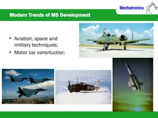 Modern Trends of MS Development
• Aviation, space and
military techniques;
• Motor car consrtuctior;
 