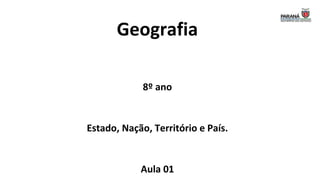 Geografia
8º ano
Estado, Nação, Território e País.
Aula 01
 
