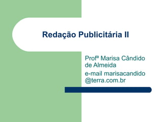 Redação Publicitária II
Profª Marisa Cândido
de Almeida
e-mail marisacandido
@terra.com.br

 