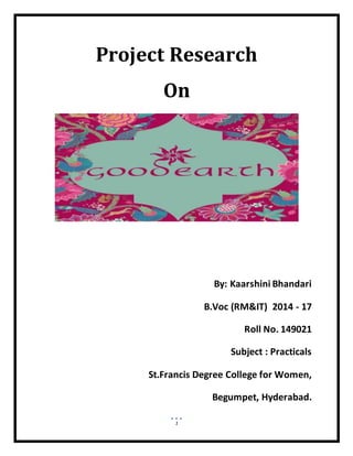 1
Project Research
On
By: Kaarshini Bhandari
B.Voc (RM&IT) 2014 - 17
Roll No. 149021
Subject : Practicals
St.Francis Degree College for Women,
Begumpet, Hyderabad.
 