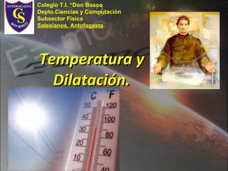 Temperatura y Dilatación. Colegio T.I. “Don Bosco Depto.Ciencias y Computación Subsector Física Salesianos. Antofagasta 