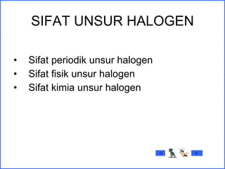 SIFAT UNSUR HALOGEN Sifat periodik unsur halogen Sifat fisik unsur halogen Sifat kimia unsur halogen 