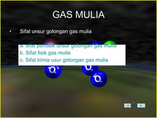 GAS MULIA Sifat unsur golongan gas mulia a. sifat periodik unsur golongan gas mulia b. Sifat fisik gas mulia c. Sifat kimia usur golongan gas  mulia 