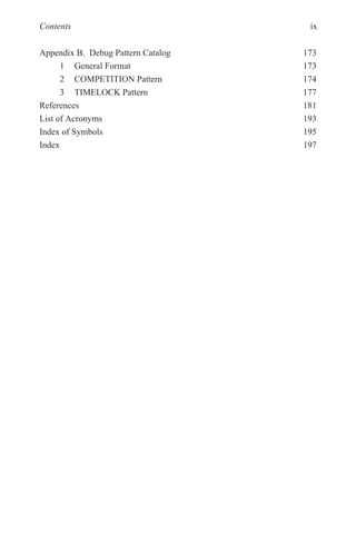 Contents
Appendix B. Debug Pattern Catalog 173
1 General Format 173
2 COMPETITION Pattern 174
3 TIMELOCK Pattern 177
References 181
List of Acronyms 193
Index of Symbols 195
Index 197
ix
 