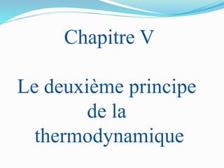 Chapitre V
Le deuxième principe
de la
thermodynamique
 