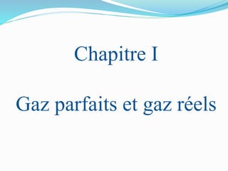 Chapitre I
Gaz parfaits et gaz réels
 