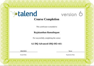 Course Completion
This certificate is awarded to
Rajakanthan Ramalingam
For successfully completing the course
6.1 DQ Advanced (DQ-102-v61)
2016/10/24 Never
Issued Date Expiration Date
Powered by TCPDF (www.tcpdf.org)
 