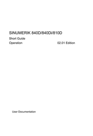 SINUMERIK 840D/840Di/810D
02.01 Edition
Short Guide
Operation
User Documentation
 