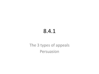 8.4.1 The 3 types of appeals Persuasion 