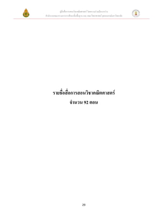 คูมือสื่อการสอนวิชาคณิตศาสตร โดยความรวมมือระหวาง
สํานักงานคณะกรรมการการศึกษาขั้นพื้นฐาน และ คณะวิทยาศาสตร จุฬาลงกรณมหาวิทยาลัย




       รายชื่อสื่อการสอนวิชาคณิตศาสตร
                  จํานวน 92 ตอน




                                     29
 