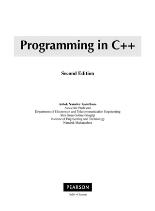Programming in C++
Second Edition
Ashok Namdev Kamthane
Associate Professor
Department of Electronics and Telecommunication Engineering
Shri Guru Gobind Singhji
Institute of Engineering and Technology
Nanded, Maharashtra
 