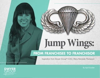 JumpWings:
FROM FRANCHISEE TO FRANCHISOR
Inspiration from Dwyer Group®
COO, Mary Kennedy Thompson
By April Scarlett
 