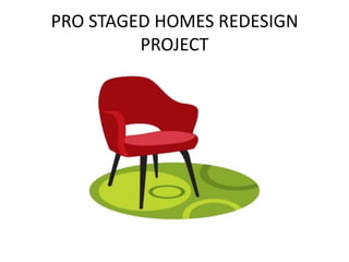 PRO STAGED HOMES REDESIGN
         PROJECT
 