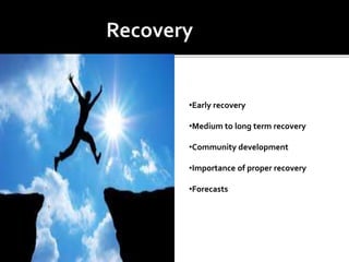 •Early recovery
•Medium to long term recovery
•Community development
•Importance of proper recovery
•Forecasts
 