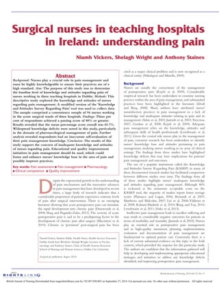 924 British Journal of Nursing, 2014,Vol 23, No 17
©2014MAHealthcareLtd
Surgical nurses in teaching hospitals
in Ireland: understanding pain
D
espite the exponential growth in the understanding
of pain mechanisms and the innovative advances
in pain management that have developed in recent
times, a large body of research indicates that a
considerable proportion of patients experience extreme levels
of pain after surgical intervention. There is an emerging
literature showing that acute postoperative pain can stimulate
the rapid development into chronic pain (Dunwoody et al,
2008; Shug and Pogatzki-Zahn, 2011).The severity of acute
postoperative pain is said to be a predisposing factor in the
development of chronic pain after surgery (Macintyre et al,
2010). Chronic or ‘persistent’ post-surgical pain has been
Niamh Vickers, Shelagh Wright and Anthony Staines
cited as a major clinical problem and is now recognised as a
clinical entity (Nikolajsen and Minella, 2009).
Background
Nurses are usually the cornerstone of the management
of postoperative pain (Rejeh et al, 2009). Considerable
empirical research has been undertaken to examine nursing
practice within the area of pain management,and substandard
practices have been highlighted in the literature (Idvall
and Berg, 2008). Many authors have attributed nurses’
unsatisfactory practices in pain management to a lack of
knowledge and inadequate attitudes relating to pain and its
management (Aslan et al, 2003; Jastrzab et al, 2003;Twycross,
2007; Gordon et al, 2008; Rejeh et al, 2009). Adequate
pain management relies on the knowledge, attitudes and
subsequent skills of health professionals (Lewthwaite et al,
2011). Given the central role nurses play in the management
of pain, extensive research has been undertaken to identify
nurses’ knowledge base and attitudes pertaining to pain
management, studying nurses working in an array of clinical
settings. The findings from these studies have highlighted
knowledge deficits that may have implications for patients’
pain management and outcomes.
The use of a popular instrument called the Knowledge
and Attitudes Survey Regarding Pain (KASRP) in many of
these documented research studies has facilitated comparison
between different studies over time. The findings from all
of these studies highlight nurses’ inadequate knowledge
and attitudes regarding pain management. Although 80%
is reckoned as the minimum acceptable score on the
KASRP tool, the majority of studies report lower average
scores (Plaisance and Logan, 2006; Bernardi et al, 2007;
Matthews and Malcolm, 2007; Lui et al, 2008; Yildirim et
al, 2008; Rahimi-Madiseh et al, 2010; Wang and Tsai, 2010;
Lewthwaite et al, 2011; Duke et al, 2013).
Ineffective pain management leads to needless suffering and
may result in considerable negative outcomes for patients in
terms of morbidity and mortality (Jastrzab et al, 2003). Nurses
play an essential role in postoperative pain management
and so high-quality assessment, planning, implementation,
evaluation and documentation of pain management are
fundamental to optimal patient care. Conversely, there is a
lack of current substantial evidence on this topic in the Irish
context, which provided the impetus for this particular study.
The authors are confident that the information gathered will
help in developing and implementing appropriate educational
strategies and initiatives to address any knowledge deficits
identified, and improving postoperative pain management.
NiamhVickers, Student Public Health Nurse, Health Services Executive
Dublin South East/Wicklow; Shelagh Wright, Lecturer in Psycho-
oncology and Anthony Staines, Chair of Health Systems Research,
School of Nursing and Human Sciences, Dublin City University
Accepted for publication:August 2014
Abstract
Background: Nurses play a crucial role in pain management and
must be highly knowledgeable to ensure their practices are of a
high standard. Aim: The purpose of this study was to determine
the baseline level of knowledge and attitudes regarding pain of
nurses working in three teaching hospitals in Dublin. Methods: This
descriptive study explored the knowledge and attitudes of nurses
regarding pain management. A modified version of the ‘Knowledge
and Attitudes Survey Regarding Pain’ tool was used to collect data.
The sample comprised a convenience sample of 94 nurses working
in the acute surgical wards of three hospitals. Findings: Three per
cent of respondents achieved a passing score of 80% or greater.
Results revealed that the mean percentage score overall was 65.7%.
Widespread knowledge deficits were noted in this study, particularly
in the domain of pharmacological management of pain. Further
analysis revealed respondents had an inaccurate self-evaluation of
their pain management knowledge. Conclusion: The results of this
study support the concern of inadequate knowledge and attitudes
of nurses regarding pain. Educational and quality improvement
initiatives in pain management should be used, which could
foster and enhance nurses’ knowledge base in the area of pain and
possibly improve practices.
Key words: Pain assessment ■ Pain management ■ Pharmacology
■ Clinical competence ■ Quality improvement
British Journal of Nursing.Downloaded from magonlinelibrary.com by 192.087.050.003 on September 27, 2014. For personal use only. No other uses without permission. . All rights reserved.
 
