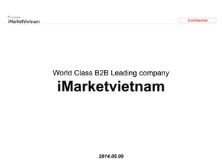 World Class B2B Leading company
iMarketvietnam
2014.09.09
Confidential
 