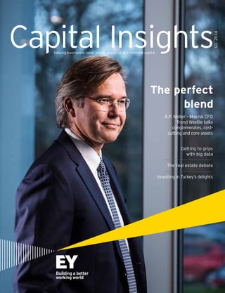 A.P. Moller – Maersk CFO
Trond Westlie talks
conglomerates, cost-
cutting and core assets
The perfect
blend
Getting to grips
with big data
The real estate debate
Investing in Turkey’s delights
Capital InsightsHelping businesses raise, invest, preserve and optimize capital
Q12014
 