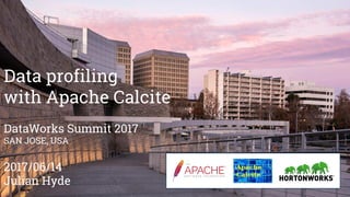 Data profiling
with Apache Calcite
DataWorks Summit 2017
SAN JOSE, USA
2017/06/14
Julian Hyde
 