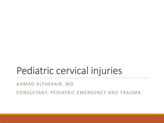 Pediatric cervical injuries
AHMAD ALTHEKAIR, MD
CONSULTANT, PEDIATRIC EMERGENCY AND TRAUMA
 