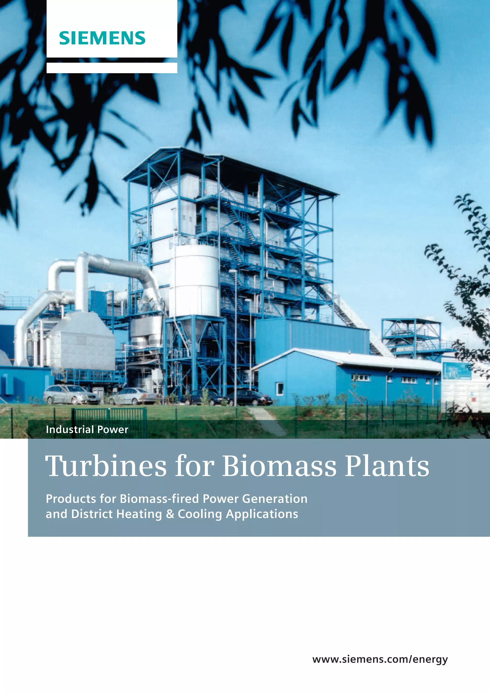 www.siemens.com/energy
Turbines for Biomass Plants
Products for Biomass-fired Power Generation
and District Heating & Cooling Applications
Industrial Power
 