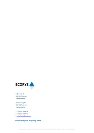 Sound analysis, inspiring ideas
BELGIUM – BULGARIA – HUNGARY – INDIA – THE NETHERLANDS – POLAND – RUSSIAN FEDERATION – SOUTH AFRICA – SPAIN – TURKEY – UNITED KINGDOM
P.O. Box 4175
3006 AD Rotterdam
The Netherlands
Watermanweg 44
3067 GG Rotterdam
The Netherlands
T +31 (0)10 453 88 00
F +31 (0)10 453 07 68
E netherlands@ecorys.com
 