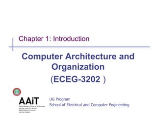UG Program
School of Electrical and Computer Engineering
Chapter 1: Introduction
Computer Architecture and
Organization
(ECEG-3202 )
 