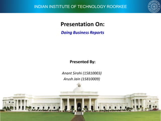 INDIAN INSTITUTE OF TECHNOLOGY ROORKEE
Presentation On:
Presented By:
Anant Sirohi (15810003)
Arush Jain (15810009)
Doing Business Reports
 