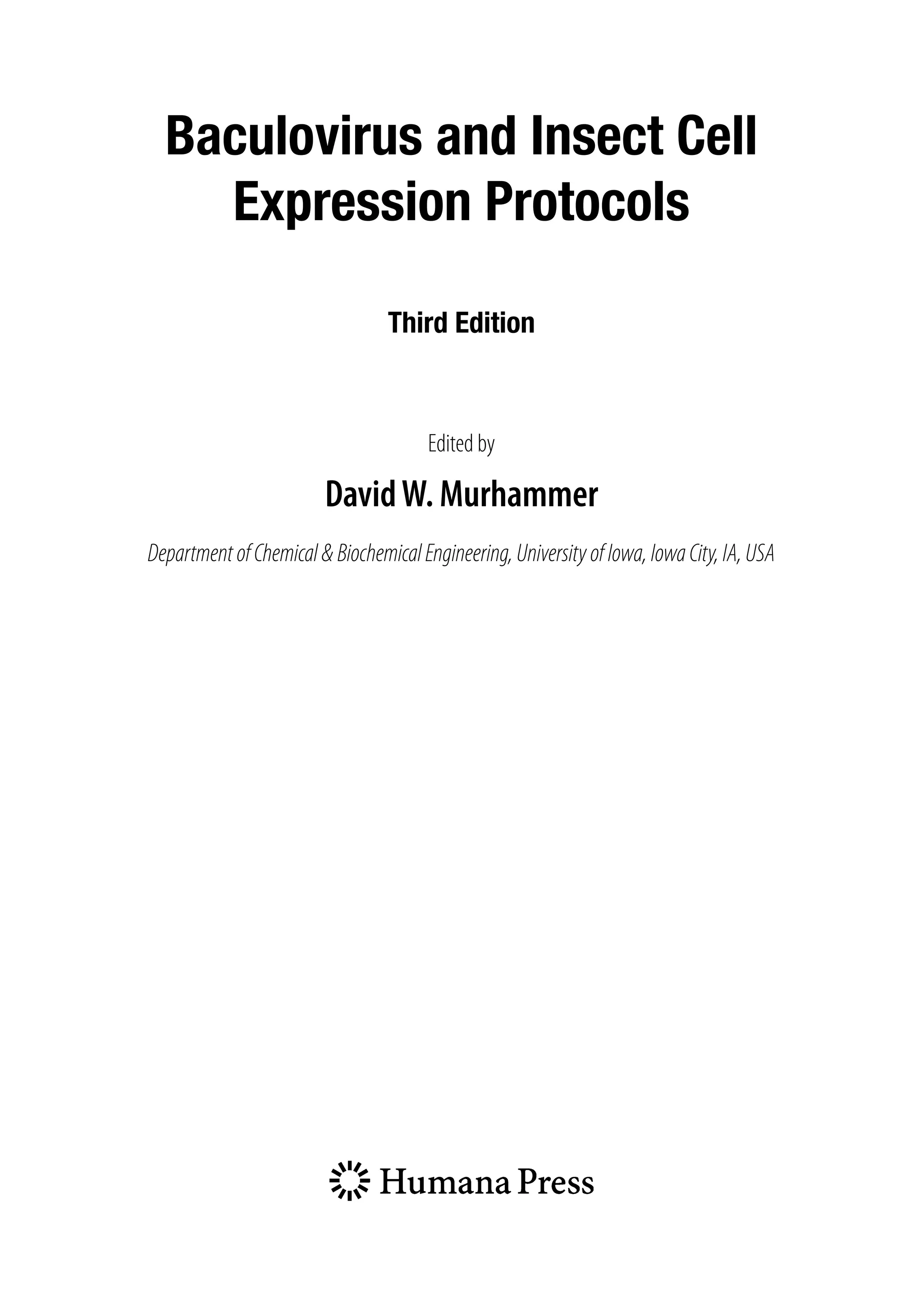 Baculovirus and Insect Cell
Expression Protocols
Third Edition
Edited by
DavidW. Murhammer
DepartmentofChemical&BiochemicalEngineering,UniversityofIowa,IowaCity,IA,USA
 