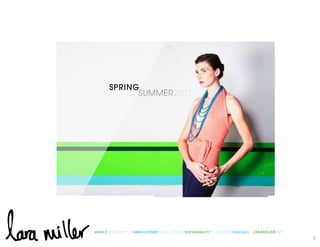 1
SPRING
SUMMER 2012
WEAR IT YOUR WAY™ HAND-LOOMED KNITS STYLED SUSTAINABILITY™ MADE IN CHICAGO LARAMILLER.NET
 